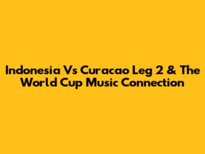 Indonesia Vs Curacao Leg 2 & The World Cup Music Connection