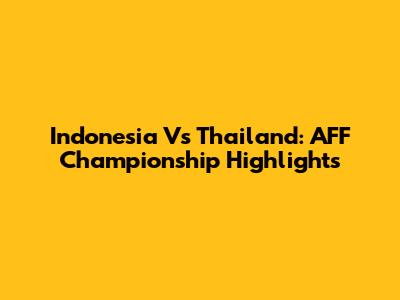 Indonesia Vs Thailand: AFF Championship Highlights