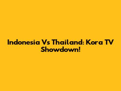 Indonesia Vs Thailand: Kora TV Showdown!