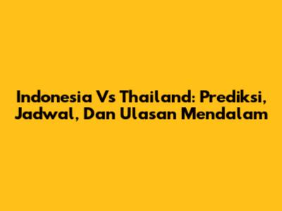 Indonesia Vs Thailand: Prediksi, Jadwal, Dan Ulasan Mendalam