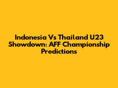 Indonesia Vs Thailand U23 Showdown: AFF Championship Predictions