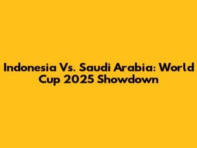 Indonesia Vs. Saudi Arabia: World Cup 2025 Showdown