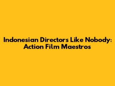 Indonesian Directors Like 'Nobody': Action Film Maestros