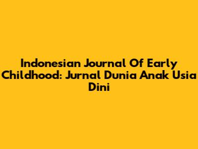 Indonesian Journal Of Early Childhood: Jurnal Dunia Anak Usia Dini