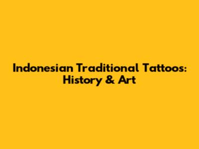 Indonesian Traditional Tattoos: History & Art