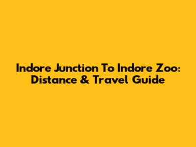 Indore Junction To Indore Zoo: Distance & Travel Guide