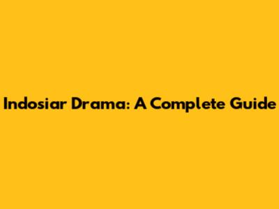 Indosiar Drama: A Complete Guide