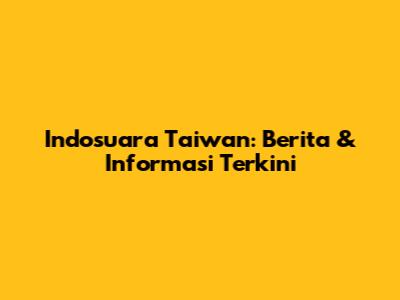 Indosuara Taiwan: Berita & Informasi Terkini