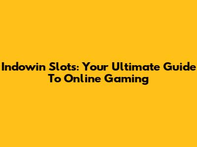 Indowin Slots: Your Ultimate Guide To Online Gaming