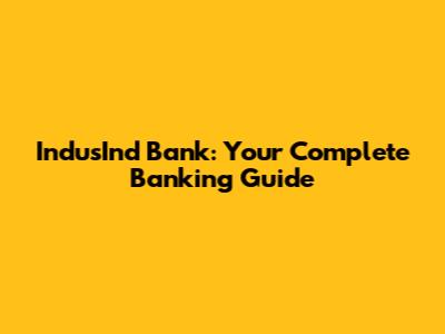 IndusInd Bank: Your Complete Banking Guide