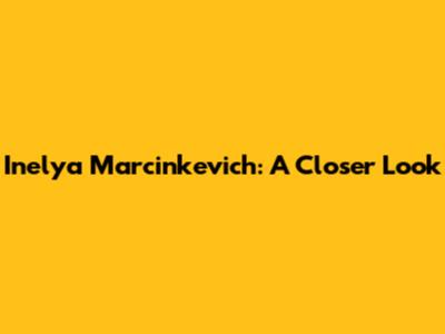 Inelya Marcinkevich: A Closer Look