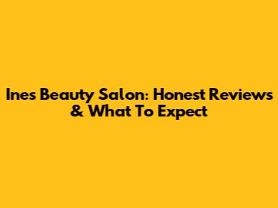 Ines Beauty Salon: Honest Reviews & What To Expect