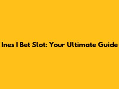 Ines I Bet Slot: Your Ultimate Guide