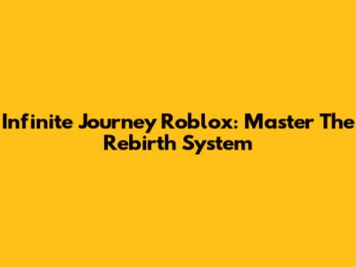 Infinite Journey Roblox: Master The Rebirth System
