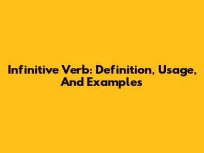 Infinitive Verb: Definition, Usage, And Examples