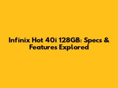 Infinix Hot 40i 128GB: Specs & Features Explored