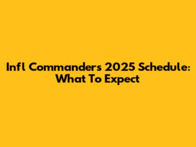 Infl Commanders 2025 Schedule: What To Expect
