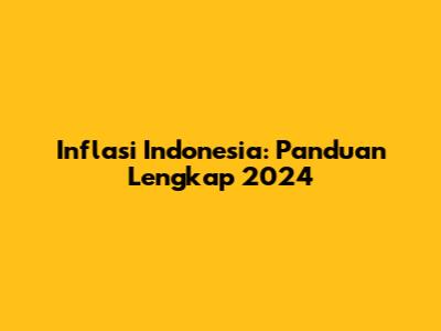 Inflasi Indonesia: Panduan Lengkap 2024