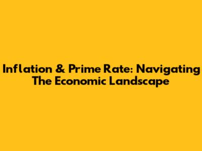 Inflation & Prime Rate: Navigating The Economic Landscape