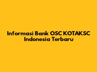 Informasi Bank OSC KOTAKSC Indonesia Terbaru