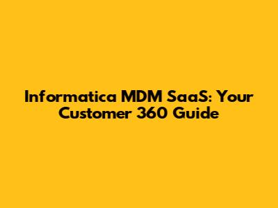 Informatica MDM SaaS: Your Customer 360 Guide