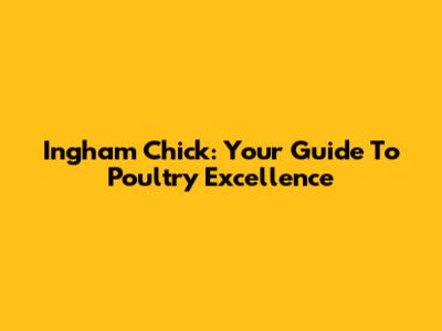 Ingham Chick: Your Guide To Poultry Excellence