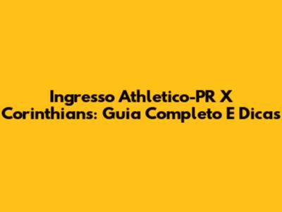 Ingresso Athletico-PR X Corinthians: Guia Completo E Dicas