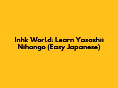 Inhk World: Learn Yasashii Nihongo (Easy Japanese)