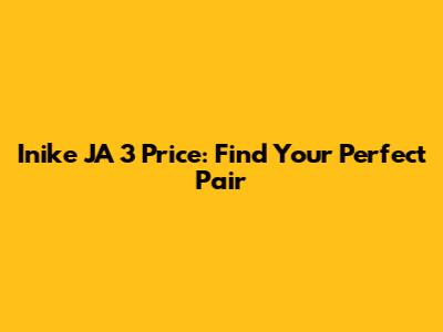 Inike JA 3 Price: Find Your Perfect Pair