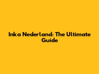 Inka Nederland: The Ultimate Guide