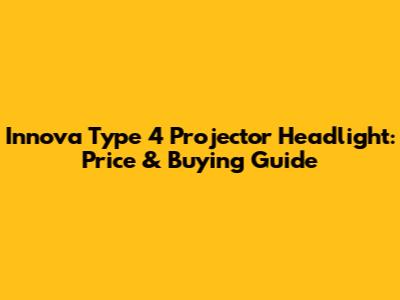 Innova Type 4 Projector Headlight: Price & Buying Guide