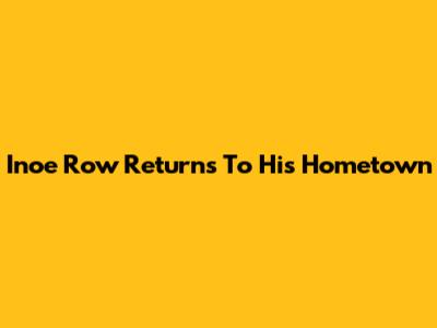 Inoe Row Returns To His Hometown