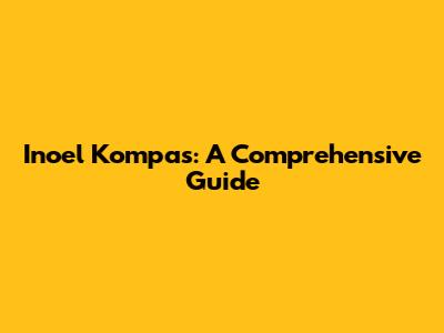 Inoel Kompas: A Comprehensive Guide
