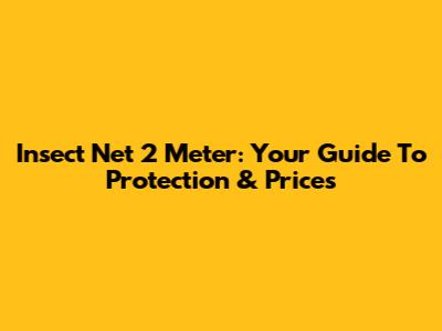 Insect Net 2 Meter: Your Guide To Protection & Prices