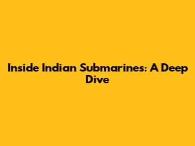 Inside Indian Submarines: A Deep Dive