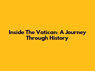Inside The Vatican: A Journey Through History