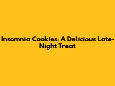 Insomnia Cookies: A Delicious Late-Night Treat