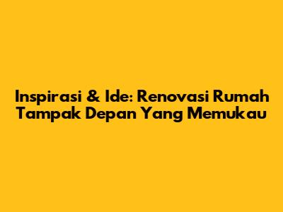 Inspirasi & Ide: Renovasi Rumah Tampak Depan Yang Memukau