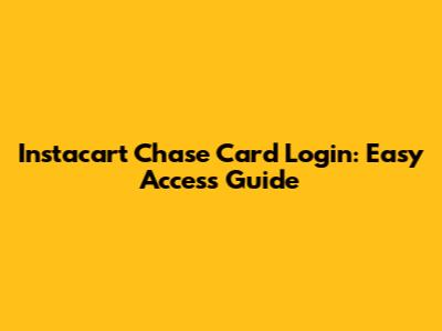 Instacart Chase Card Login: Easy Access Guide