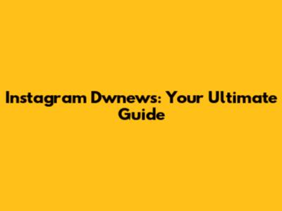Instagram Dwnews: Your Ultimate Guide