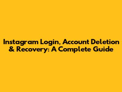 Instagram Login, Account Deletion & Recovery: A Complete Guide