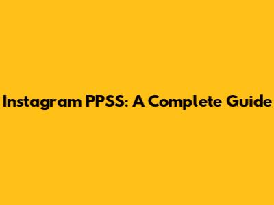 Instagram PPSS: A Complete Guide