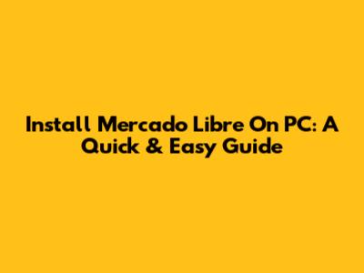 Install Mercado Libre On PC: A Quick & Easy Guide