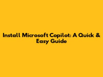 Install Microsoft Copilot: A Quick & Easy Guide