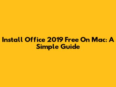 Install Office 2019 Free On Mac: A Simple Guide