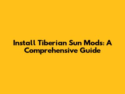 Install Tiberian Sun Mods: A Comprehensive Guide