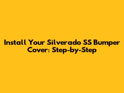 Install Your Silverado SS Bumper Cover: Step-by-Step