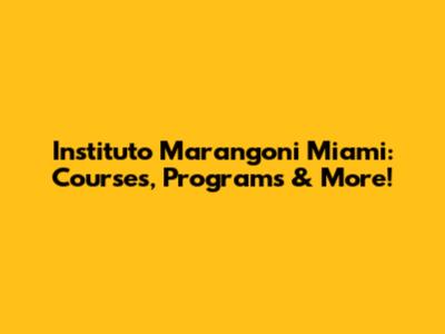 Instituto Marangoni Miami: Courses, Programs & More!