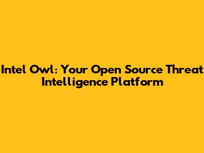 Intel Owl: Your Open Source Threat Intelligence Platform