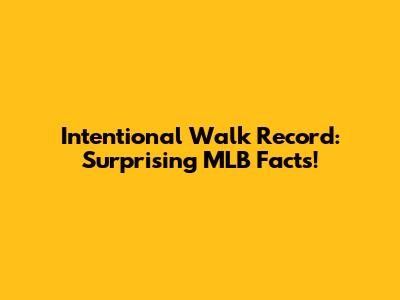 Intentional Walk Record: Surprising MLB Facts!